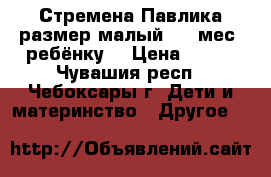 Стремена Павлика.размер малый 3-6 мес. ребёнку. › Цена ­ 800 - Чувашия респ., Чебоксары г. Дети и материнство » Другое   